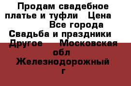 Продам свадебное платье и туфли › Цена ­ 15 000 - Все города Свадьба и праздники » Другое   . Московская обл.,Железнодорожный г.